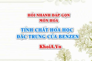 Tính chất hóa học đặc trưng của Benzen là gì? Hỏi nhanh đáp gọn môn Hóa